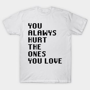 You Always Hurt The Ones You Love T-Shirt